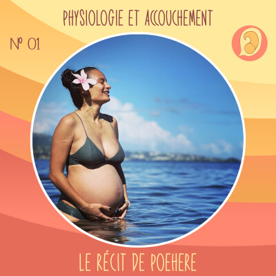 EP 01 – Physiologie et accouchement – Le récit de Poehere