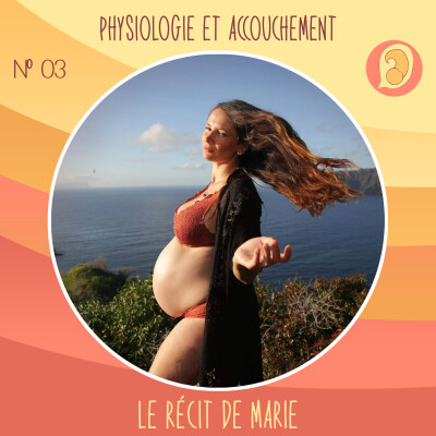 EP 03 – Physiologie et accouchement – Le récit de Marie