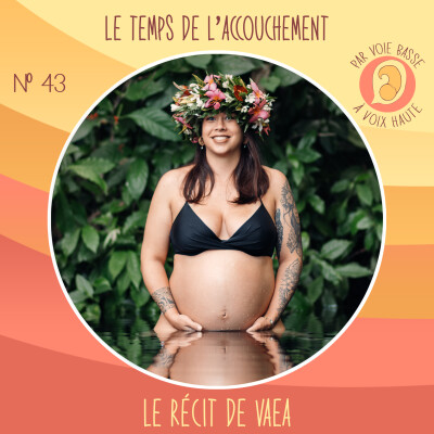 EP 43 – Le temps de l’accouchement – Le récit de Vaea